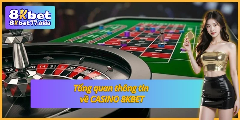 Giới thiệu sơ lược thông tin về CASINO 8KBET