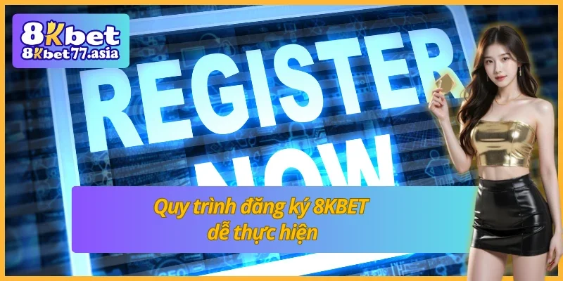 Quy trình đăng ký 8KBET dễ thực hiện