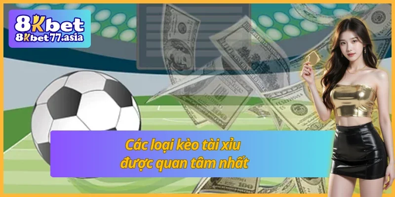 Các kèo tài xỉu nổi bật nhất hệ thống