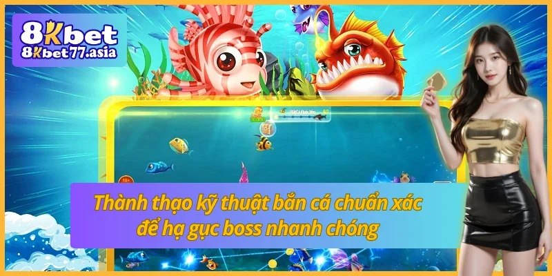 Nắm vững kỹ năng bắn cá chính xác để tiêu diệt boss trong thời gian ngắn