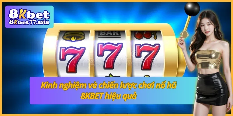 Kinh nghiệm và chiến lược chơi nổ hũ đổi thưởng 8KBET hiệu quả