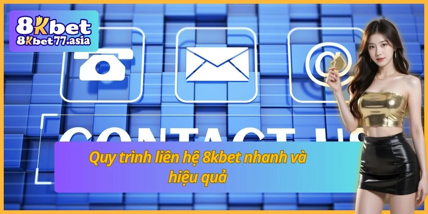 Quy trình liên hệ 8kbet nhanh và hiệu quả