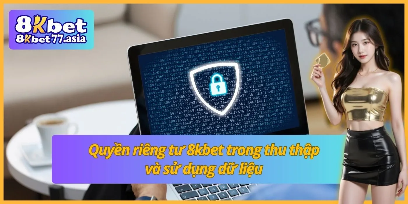 Quyền riêng tư 8kbet trong thu thập và sử dụng dữ liệu