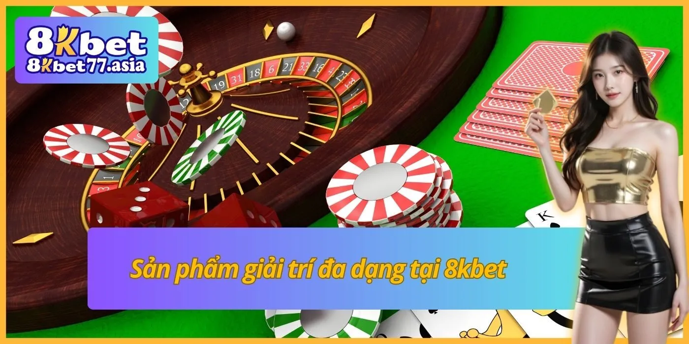 Sản phẩm giải trí đa dạng tại 8kbet