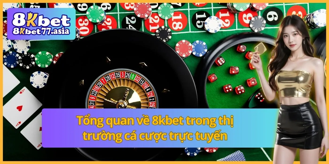 Tổng quan về 8kbet trong thị trường cá cược trực tuyến
