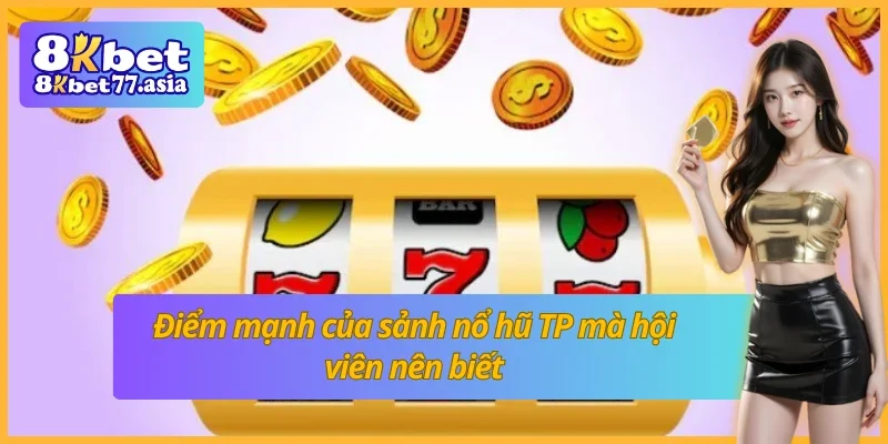 Điểm mạnh của sảnh nổ hũ TP 8KBET